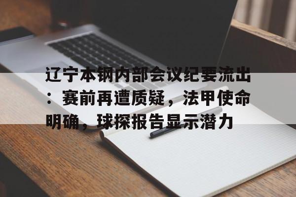 九游网页版-辽宁本钢内部会议纪要流出：赛前再遭质疑，法甲使命明确，球探报告显示潜力的简单介绍